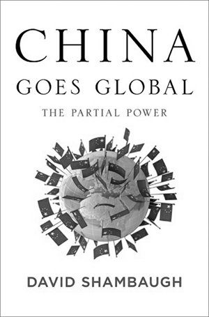 David Shambaugh, China Goes Global: The Partial Power, Oxford University Press, February 2013