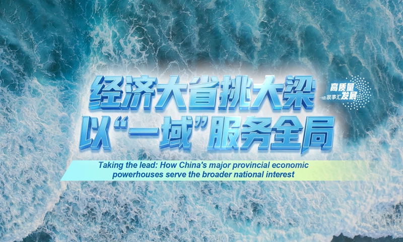globaltimes.cn - People's Daily Online - Stories of High-Quality DevelopmentTaking the lead: How China's major provincial economic powerhouses serve the broader national interest